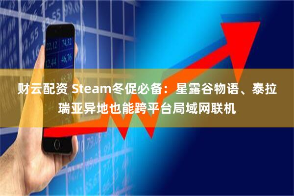 财云配资 Steam冬促必备：星露谷物语、泰拉瑞亚异地也能跨平台局域网联机